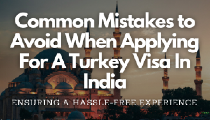 Common Mistakes to Avoid When Applying For A Turkey Visa In India - Fly For Holidays