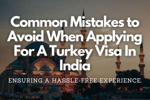 Common Mistakes to Avoid When Applying For A Turkey Visa In India - Fly For Holidays