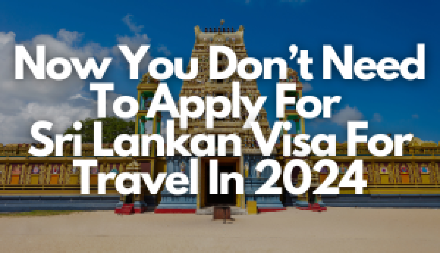 Now You Don’t Need To Apply For Sri Lankan Visa For Travel In 2024 - Fly For Holidays