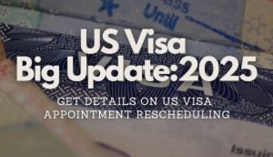 US Visa Appointment Reschedule Update 2025