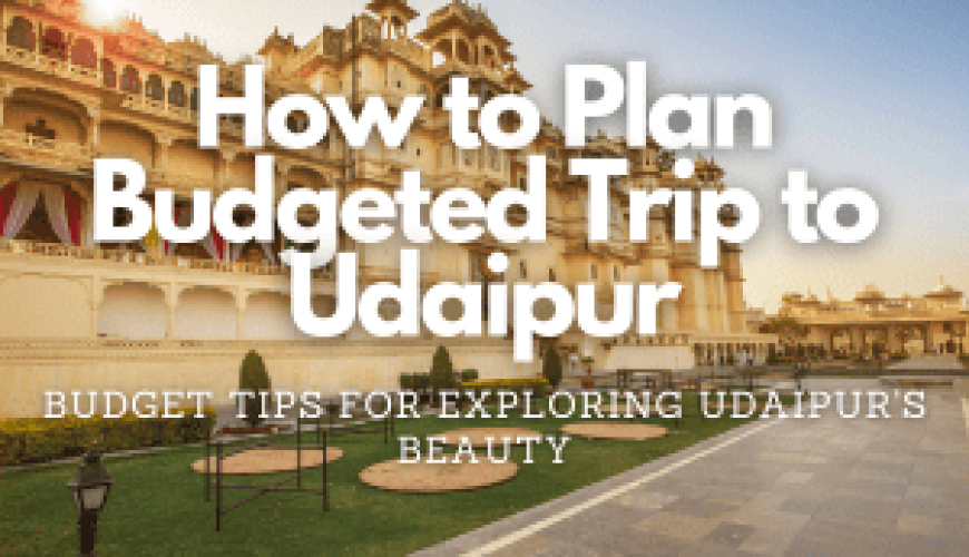 How to Plan Budgeted Trip to Udaipur Fly-For-Holidays