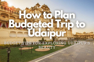 How to Plan Budgeted Trip to Udaipur Fly-For-Holidays