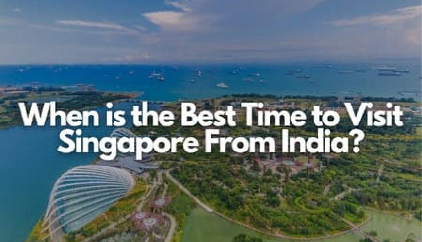 When is the Best Time to Visit Singapore From India? Fly-For-Holidays