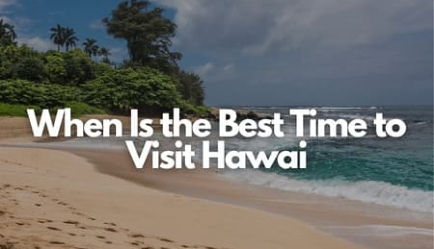 When Is the Best Time to Visit Hawai Fly-For-Holidays