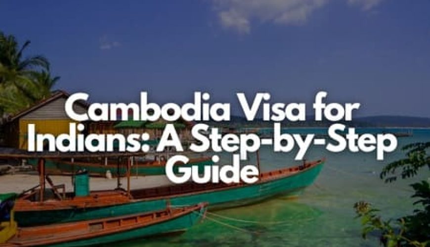 Cambodia Visa for Indians: A Step-by-Step Guide Fly-For-Holidays