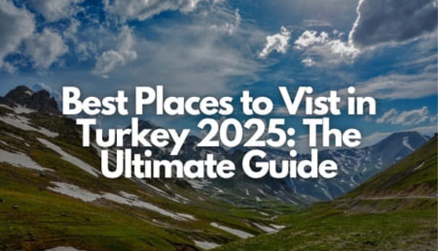 Best Places to Vist in Turkey 2025: The Ultimate Guide Fly-For-Holidays