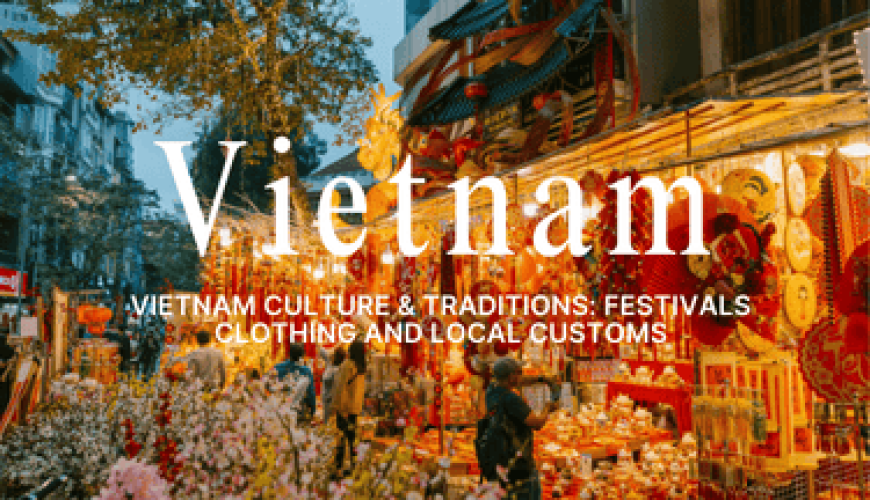 Vietnam Culture & Traditions: Festivals Clothing and Local Customs