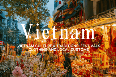 Vietnam Culture & Traditions: Festivals Clothing and Local Customs