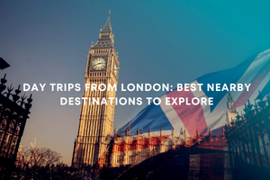 Day Trips from London: Best Nearby Destinations to Explore Fly-For-Holidays