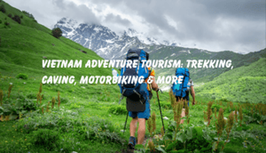 Vietnam Adventure Tourism: Trekking, Caving, Motorbiking & More