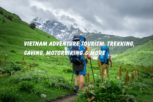 Vietnam Adventure Tourism: Trekking, Caving, Motorbiking & More