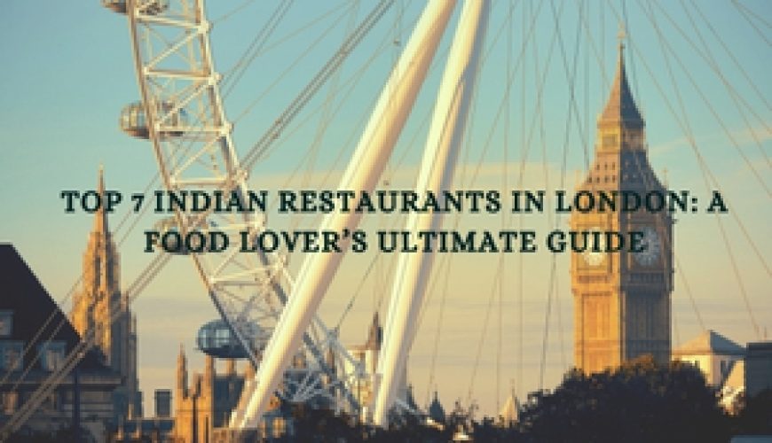 Top 7 Indian Restaurants in London: A Food Lover’s Ultimate Guide Fly-For-Holidays