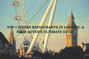 Top 7 Indian Restaurants in London: A Food Lover’s Ultimate Guide Fly-For-Holidays