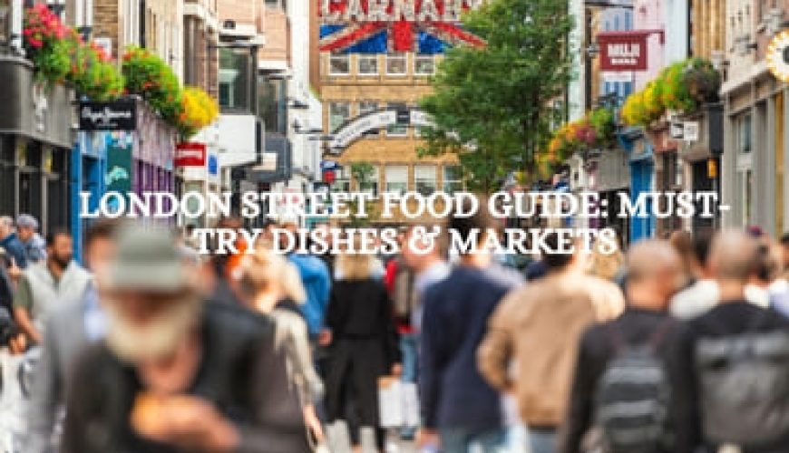 London Street Food Guide: Must-Try Dishes & Markets Fly-For-Holidays
