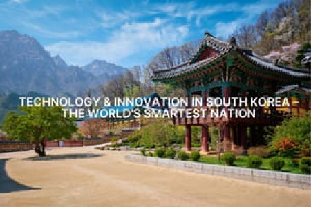 Technology & Innovation in South Korea – The World’s Smartest Nation