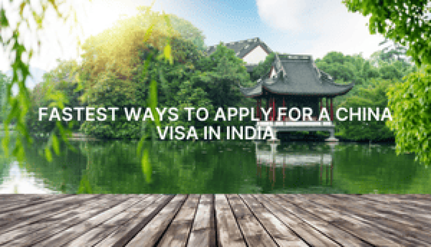 Fastest Ways to Apply for a China Visa in India